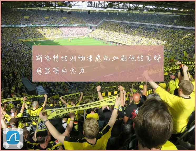 斯洛特的利物浦危机加剧他的言辞愈显苍白无力