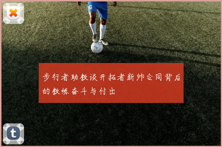 步行者助教谈开拓者新帅合同背后的教练奋斗与付出