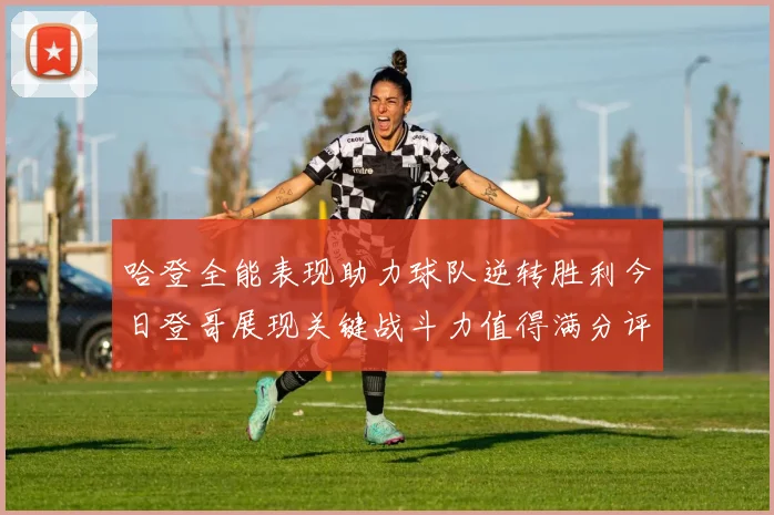 哈登全能表现助力球队逆转胜利今日登哥展现关键战斗力值得满分评价